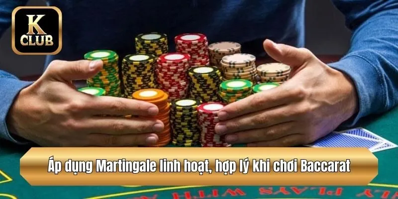 Áp dụng Martingale linh hoạt, hợp lý khi chơi Baccarat