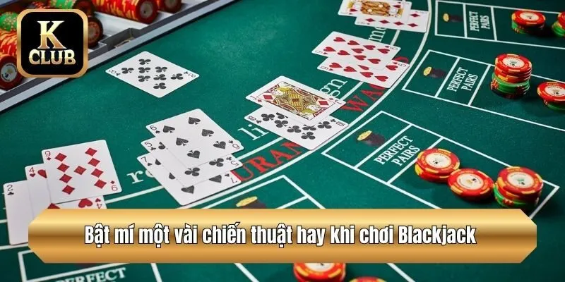 Bật mí một vài chiến thuật hay khi chơi Blackjack