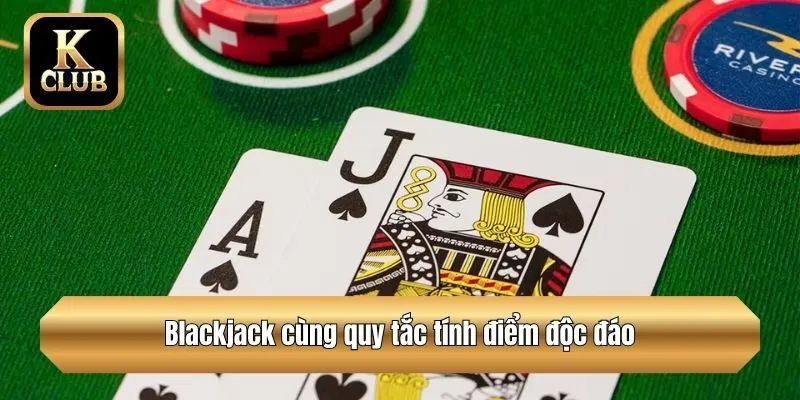 Blackjack cùng quy tắc tính điểm độc đáo
