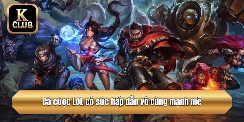Cá cược LOL có sức hấp dẫn vô cùng mạnh mẽ