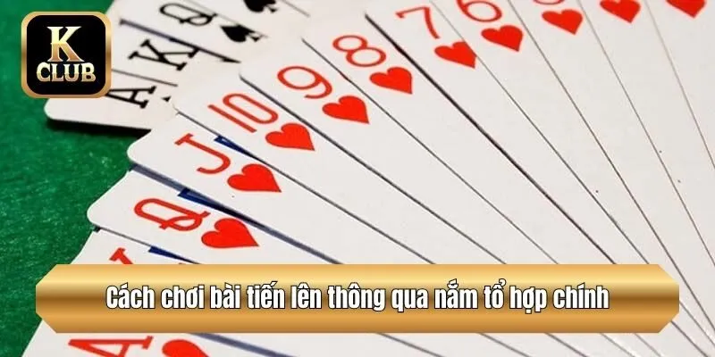 Cách chơi bài tiến lên thông qua nắm tổ hợp chính