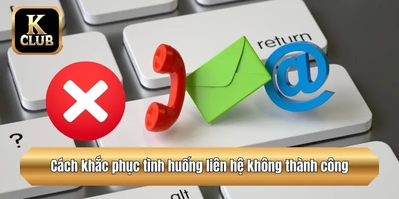 Cách khắc phục tình huống liên hệ không thành công