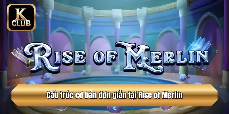 Cấu trúc cơ bản đơn giản tại Rise of Merlin
