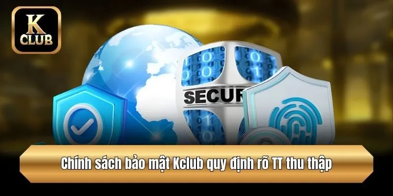 Chính sách bảo mật Kclub quy định rõ TT thu thập