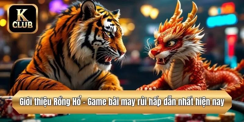 Giới thiệu Rồng Hổ - Game bài may rủi hấp dẫn nhất hiện nay