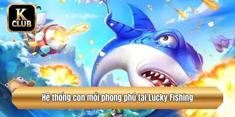 Hệ thống con mồi phong phú tại Lucky Fishing