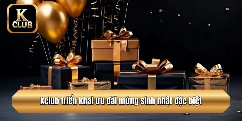 Kclub triển khai ưu đãi mừng sinh nhật đặc biệt