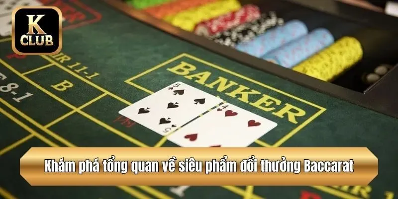 Khám phá tổng quan về siêu phẩm đổi thưởng Baccarat