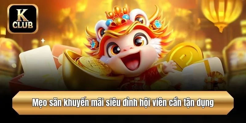 Mẹo săn khuyến mãi siêu đỉnh hội viên cần tận dụng