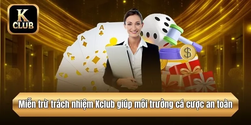 Miễn trừ trách nhiệm Kclub giúp môi trường cá cược an toàn