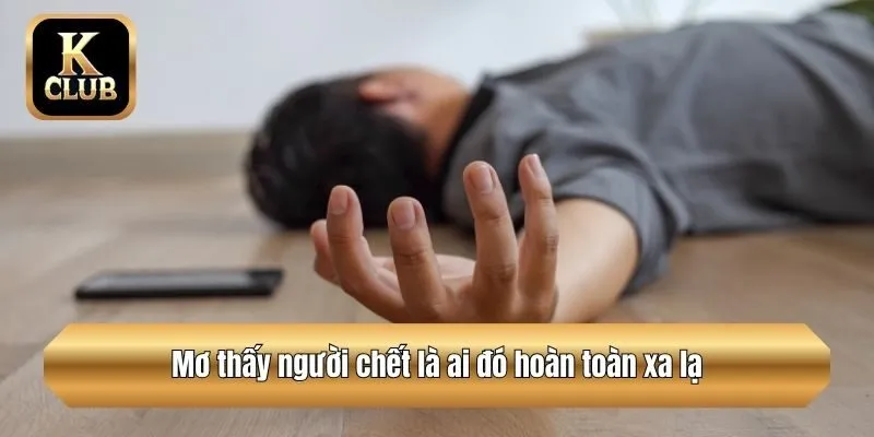 Mơ thấy người chết là ai đó hoàn toàn xa lạ