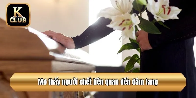 Mơ thấy người chết liên quan đến đám tang