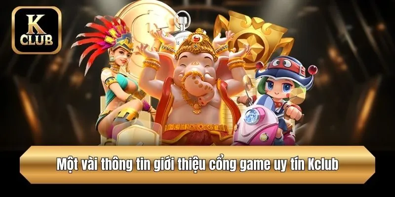 Một vài thông tin giới thiệu cổng game uy tín Kclub
