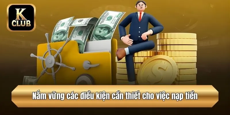 Nắm vững các điều kiện cần thiết cho việc nạp tiền