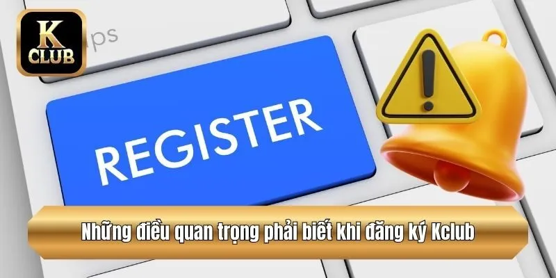 Những điều quan trọng phải biết khi đăng ký Kclub