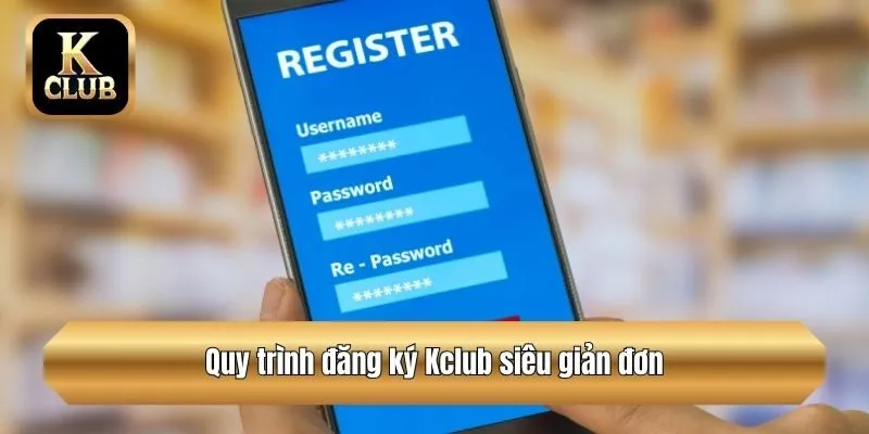Quy trình đăng ký Kclub siêu giản đơn