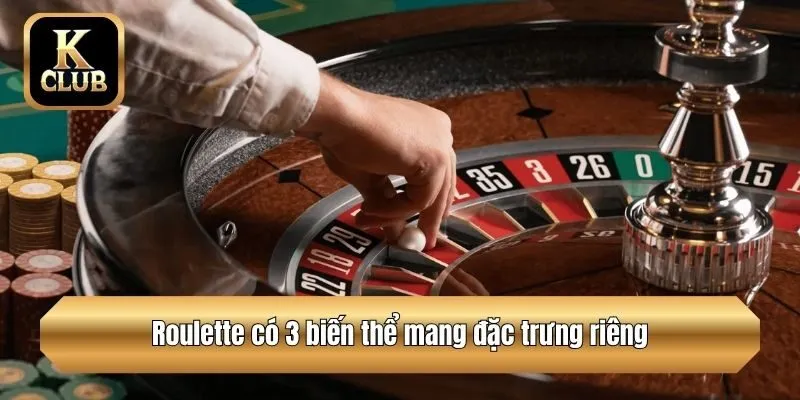 Roulette có 3 biến thể mang đặc trưng riêng