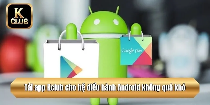 Tải app Kclub cho hệ điều hành Android không quá khó