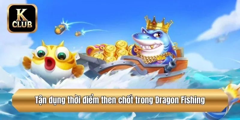 Tận dụng thời điểm then chốt trong Dragon Fishing