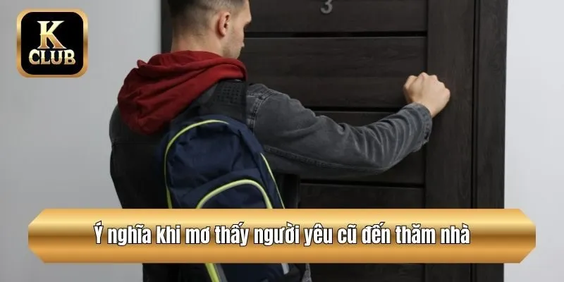 Ý nghĩa khi mơ thấy người yêu cũ đến thăm nhà